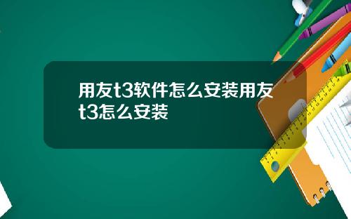 用友t3软件怎么安装用友t3怎么安装