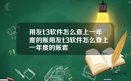 用友t3软件怎么查上一年度的账用友t3软件怎么查上一年度的账套