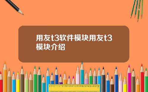 用友t3软件模块用友t3模块介绍