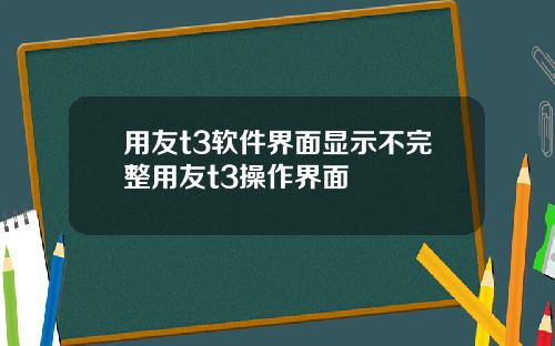 用友t3软件界面显示不完整用友t3操作界面
