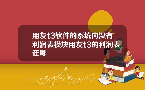 用友t3软件的系统内没有利润表模块用友t3的利润表在哪