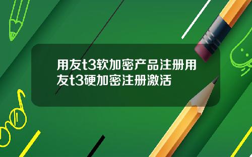 用友t3软加密产品注册用友t3硬加密注册激活