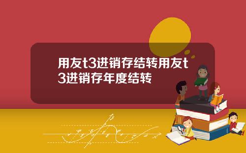 用友t3进销存结转用友t3进销存年度结转