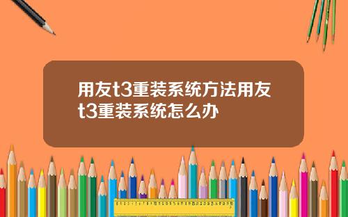 用友t3重装系统方法用友t3重装系统怎么办