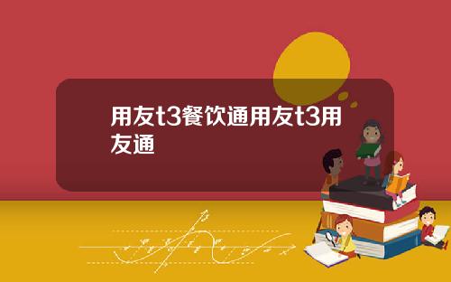 用友t3餐饮通用友t3用友通