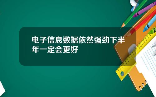 电子信息数据依然强劲下半年一定会更好
