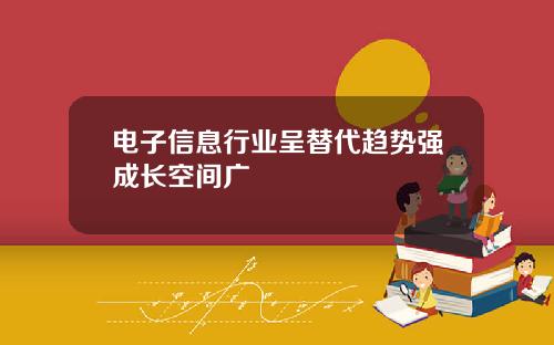 电子信息行业呈替代趋势强成长空间广