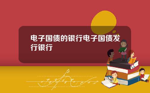 电子国债的银行电子国债发行银行