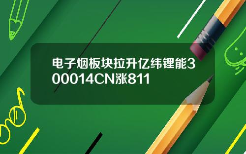 电子烟板块拉升亿纬锂能300014CN涨811