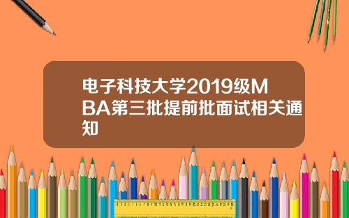 电子科技大学2019级MBA第三批提前批面试相关通知