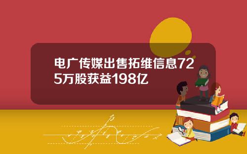 电广传媒出售拓维信息725万股获益198亿