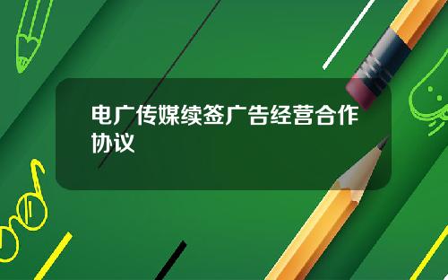 电广传媒续签广告经营合作协议