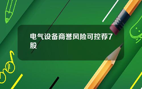 电气设备商誉风险可控荐7股