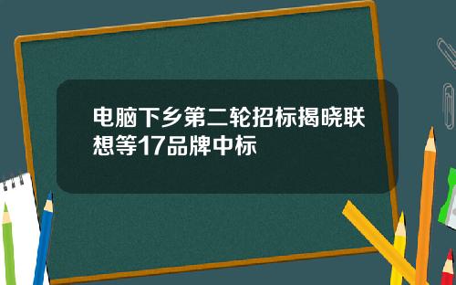 电脑下乡第二轮招标揭晓联想等17品牌中标