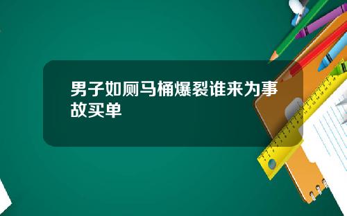 男子如厕马桶爆裂谁来为事故买单