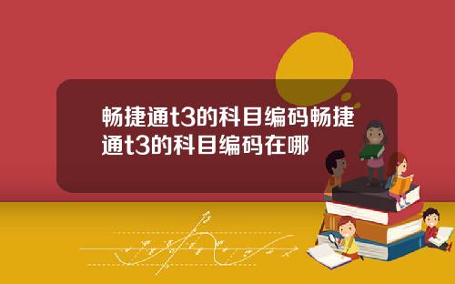 畅捷通t3的科目编码畅捷通t3的科目编码在哪