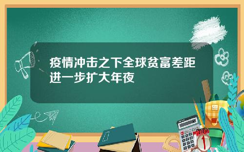 疫情冲击之下全球贫富差距进一步扩大年夜