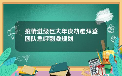 疫情进级巨大年夜劫难拜登团队急呼刺激规划