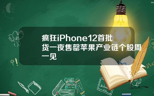 疯狂iPhone12首批货一夜售罄苹果产业链个股周一见