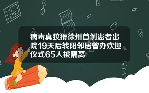 病毒真狡猾徐州首例患者出院19天后转阳邻居曾办欢迎仪式65人被隔离