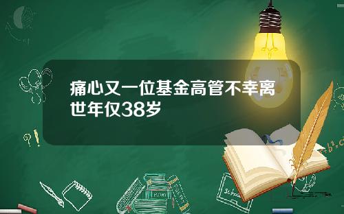 痛心又一位基金高管不幸离世年仅38岁