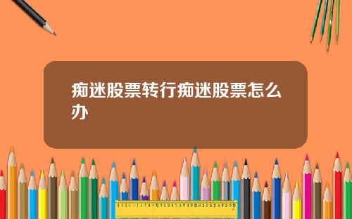 痴迷股票转行痴迷股票怎么办
