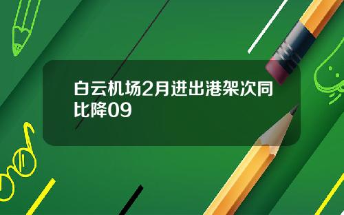 白云机场2月进出港架次同比降09