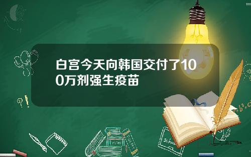 白宫今天向韩国交付了100万剂强生疫苗