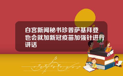 白宫新闻秘书珍普萨基拜登也会就加新冠疫苗加强针进行讲话