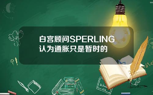 白宫顾问SPERLING认为通胀只是暂时的