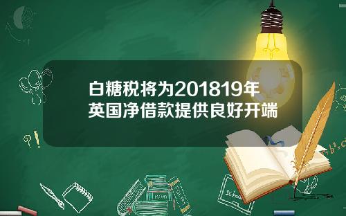 白糖税将为201819年英国净借款提供良好开端