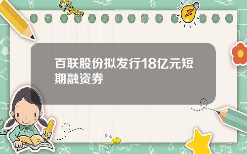 百联股份拟发行18亿元短期融资券