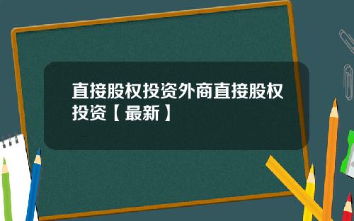 直接股权投资外商直接股权投资【最新】