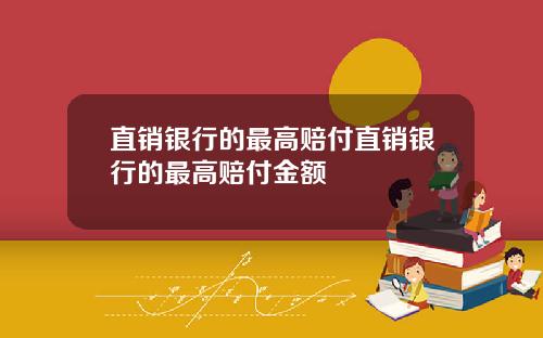 直销银行的最高赔付直销银行的最高赔付金额