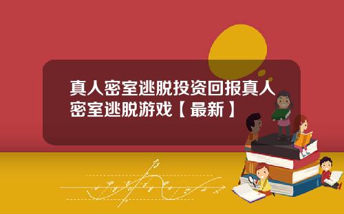 真人密室逃脱投资回报真人密室逃脱游戏【最新】