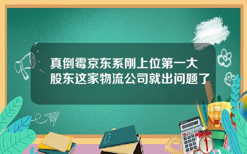 真倒霉京东系刚上位第一大股东这家物流公司就出问题了