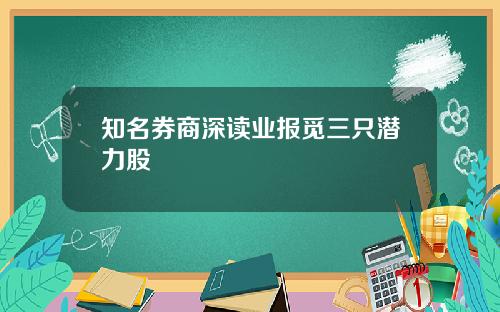 知名券商深读业报觅三只潜力股