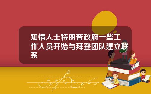 知情人士特朗普政府一些工作人员开始与拜登团队建立联系
