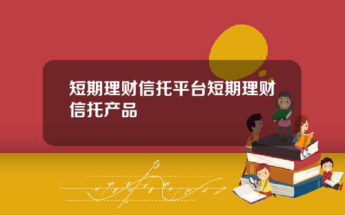 短期理财信托平台短期理财信托产品