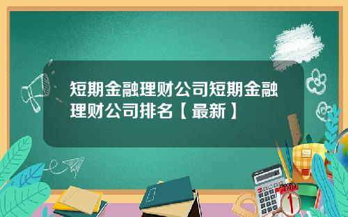 短期金融理财公司短期金融理财公司排名【最新】