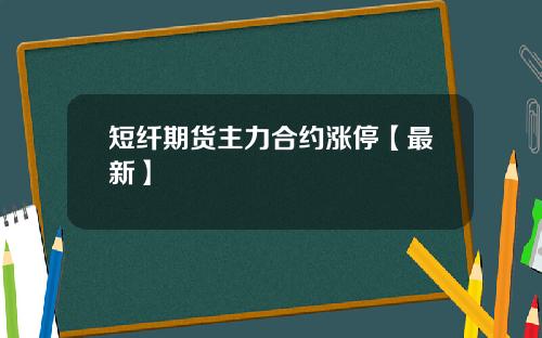 短纤期货主力合约涨停【最新】