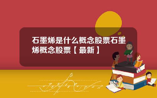 石墨烯是什么概念股票石墨烯概念股票【最新】