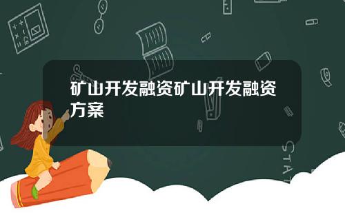 矿山开发融资矿山开发融资方案