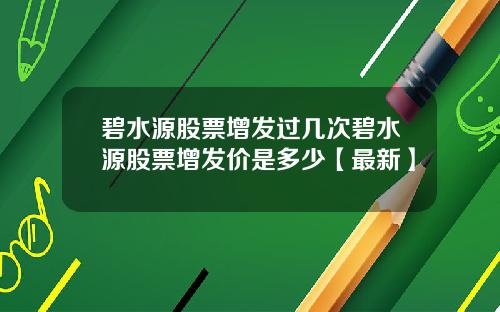 碧水源股票增发过几次碧水源股票增发价是多少【最新】