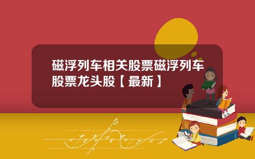 磁浮列车相关股票磁浮列车股票龙头股【最新】