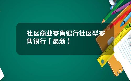 社区商业零售银行社区型零售银行【最新】