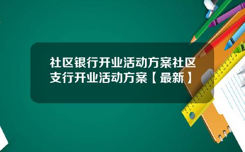 社区银行开业活动方案社区支行开业活动方案【最新】