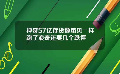 神奇57亿存货像扇贝一样跑了浪奇还要几个跌停