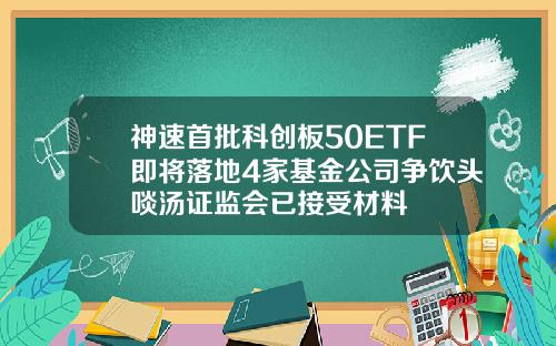 神速首批科创板50ETF即将落地4家基金公司争饮头啖汤证监会已接受材料
