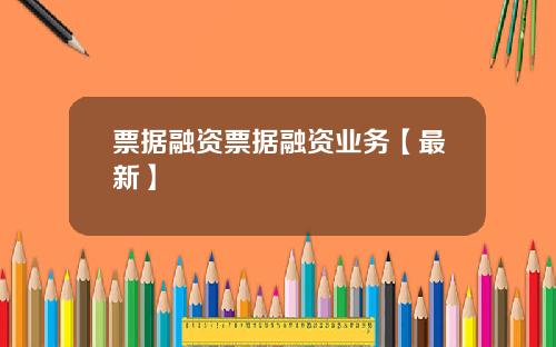 票据融资票据融资业务【最新】